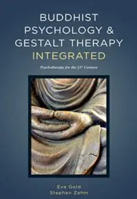Buddhist Psychology & Gestalt Therapy Integrated: Psychotherapy for the 21st Century