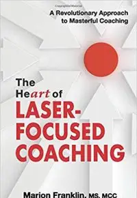 The HeART of Laser-Focused Coaching: A Revolutionary Approach to Masterful Coaching